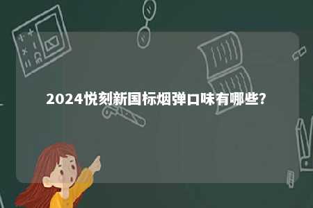 2024悦刻新国标烟弹口味有哪些？ 